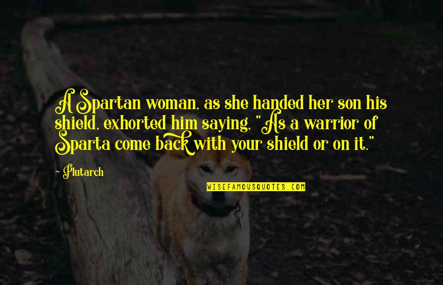 Exhorted Quotes By Plutarch: A Spartan woman, as she handed her son