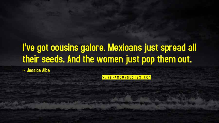 Exhorters Quotes By Jessica Alba: I've got cousins galore. Mexicans just spread all