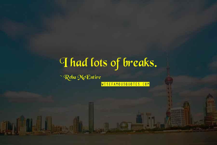 Exhorters Quotes By Reba McEntire: I had lots of breaks.