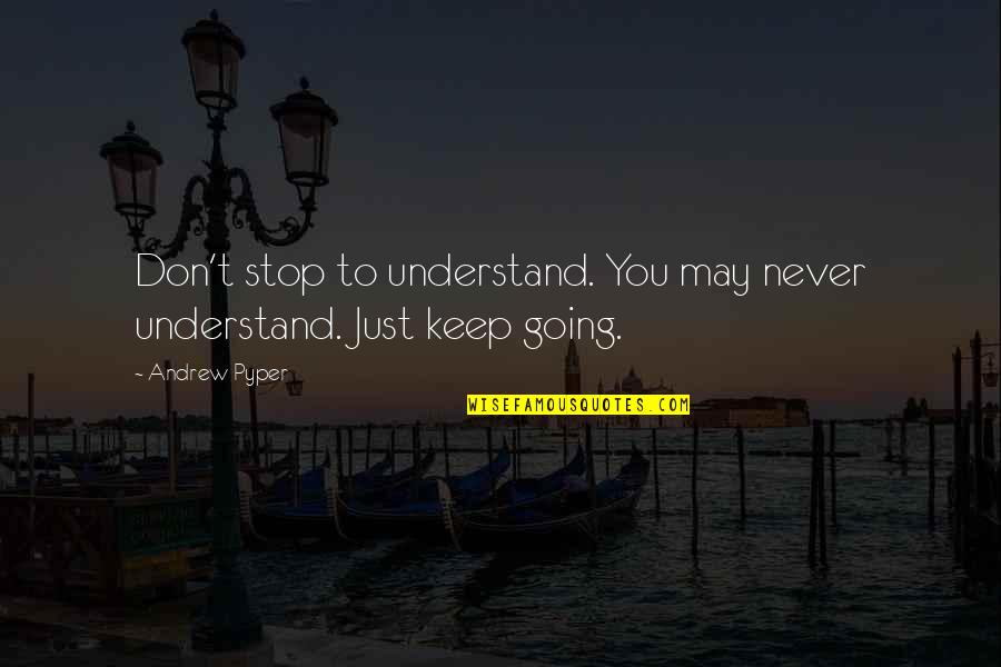 Exhorters Test Quotes By Andrew Pyper: Don't stop to understand. You may never understand.