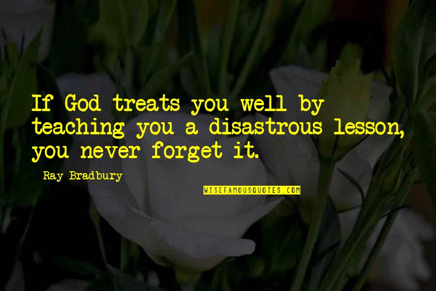 Exhorts Define Quotes By Ray Bradbury: If God treats you well by teaching you