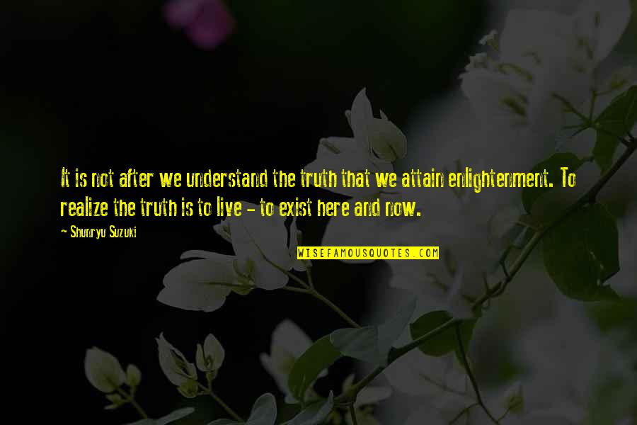 Exhorts Quotes By Shunryu Suzuki: It is not after we understand the truth