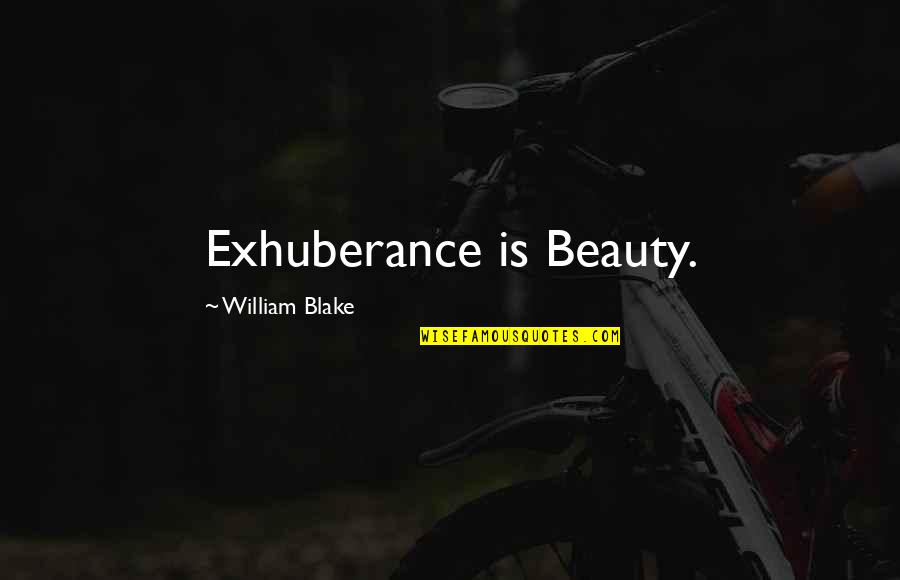 Exhuberance Quotes By William Blake: Exhuberance is Beauty.