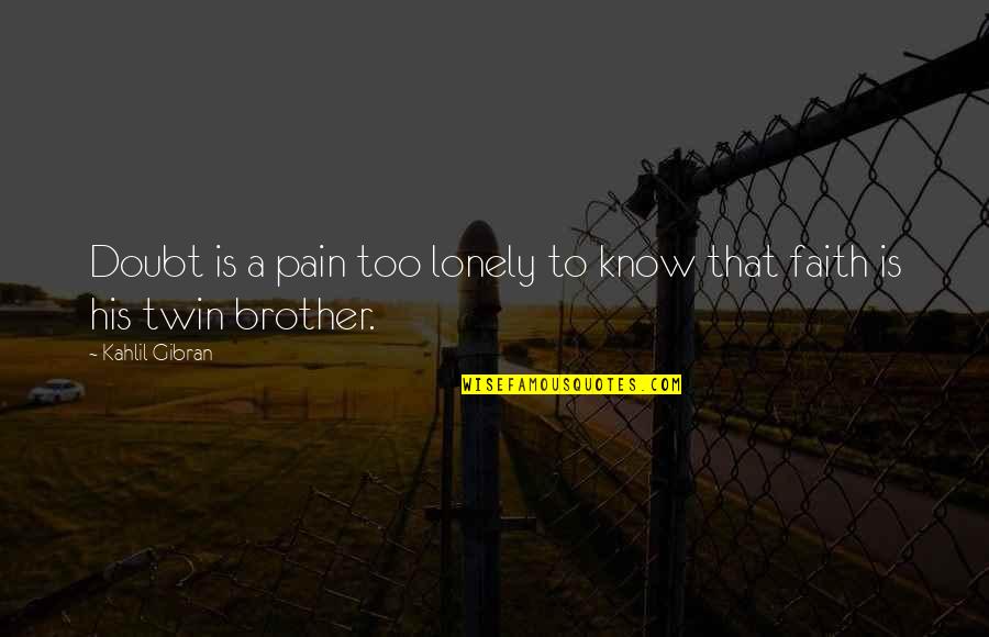 Exhumation Of Medgar Quotes By Kahlil Gibran: Doubt is a pain too lonely to know