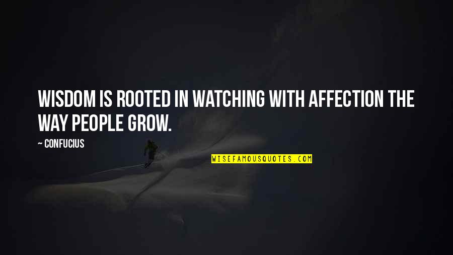 Exhumation Quotes By Confucius: Wisdom is rooted in watching with affection the