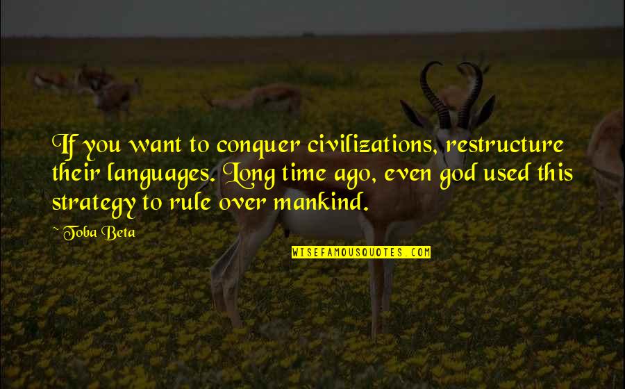 Exhumation Quotes By Toba Beta: If you want to conquer civilizations, restructure their
