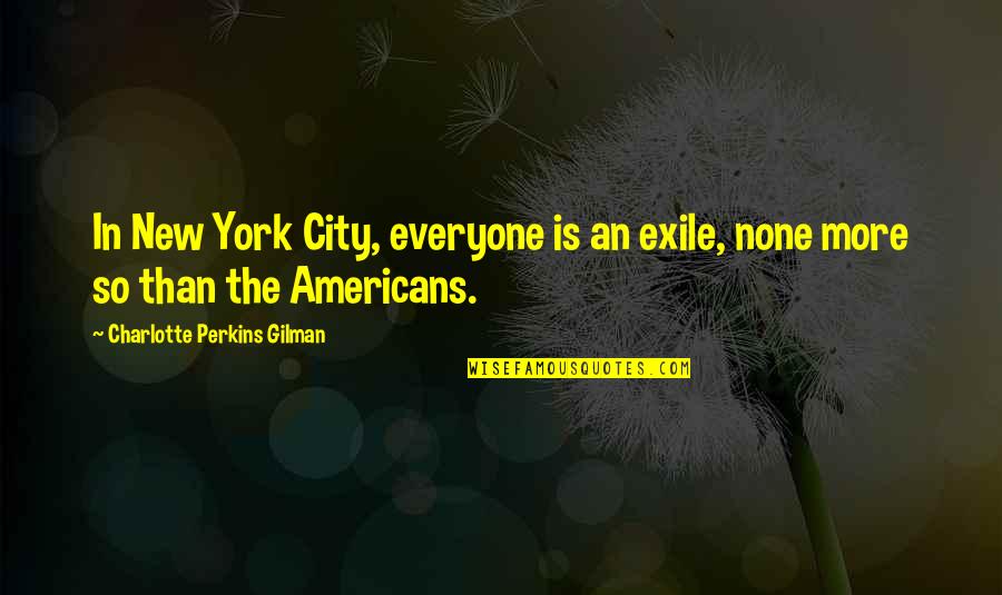 Exhume A Body Quotes By Charlotte Perkins Gilman: In New York City, everyone is an exile,