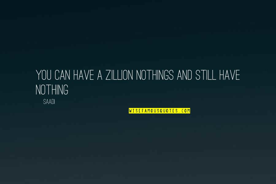 Exhumed Quotes By Saadi: You can have a zillion nothings and still