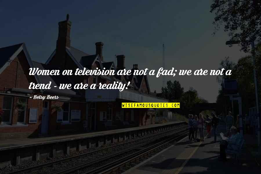 Exhuming A Casket Quotes By Betsy Beers: Women on television are not a fad; we