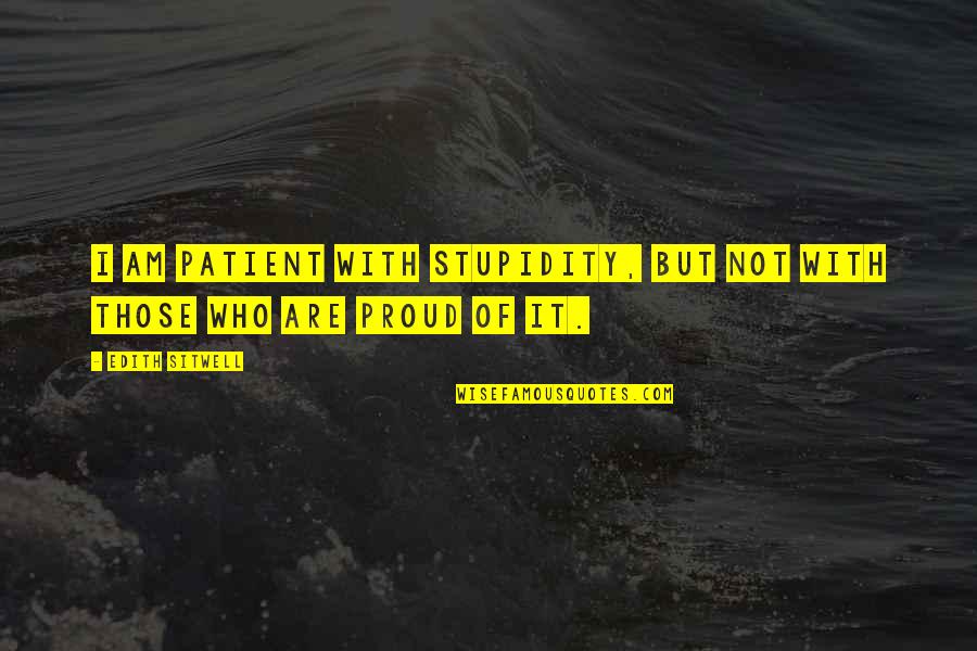 Exibir Barra Quotes By Edith Sitwell: I am patient with stupidity, but not with