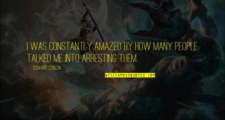 Exibitionism Quotes By Edward Conlon: I was constantly amazed by how many people