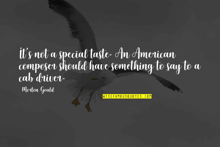 Exible Quotes By Morton Gould: It's not a special taste. An American composer