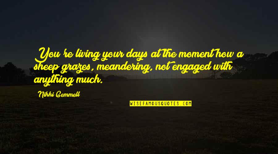 Exie Quotes By Nikki Gemmell: You're living your days at the moment how Exie Quotes By Nikki Gemmell: You're living your days at the moment how