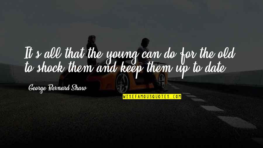 Exie's Quotes By George Bernard Shaw: It's all that the young can do for