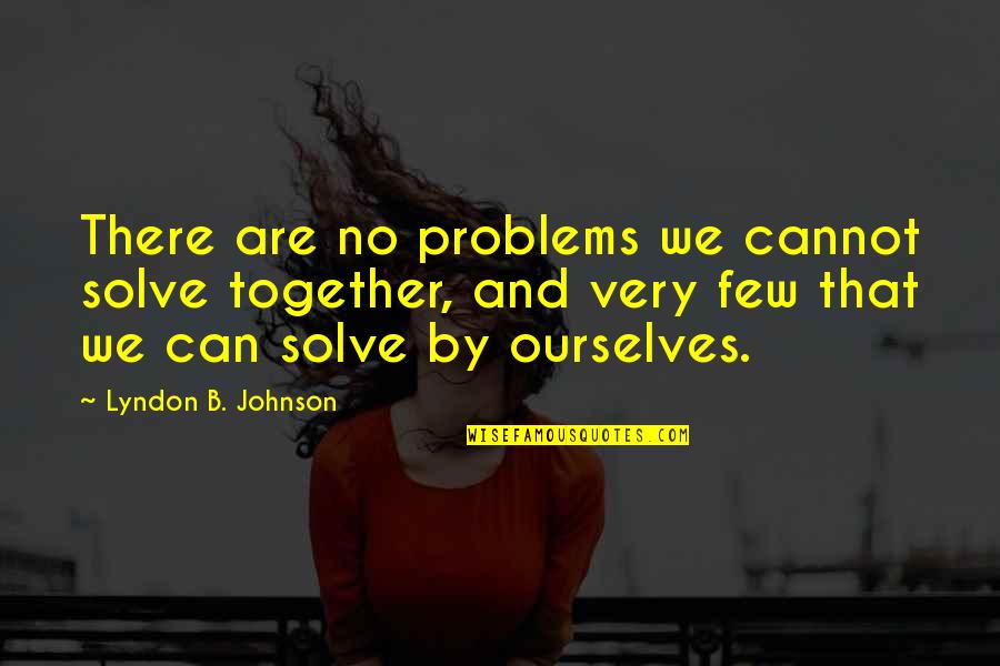 Exie's Quotes By Lyndon B. Johnson: There are no problems we cannot solve together,