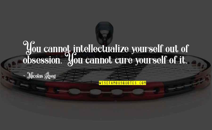 Exies Turn Quotes By Nicolas Roeg: You cannot intellectualize yourself out of obsession. You