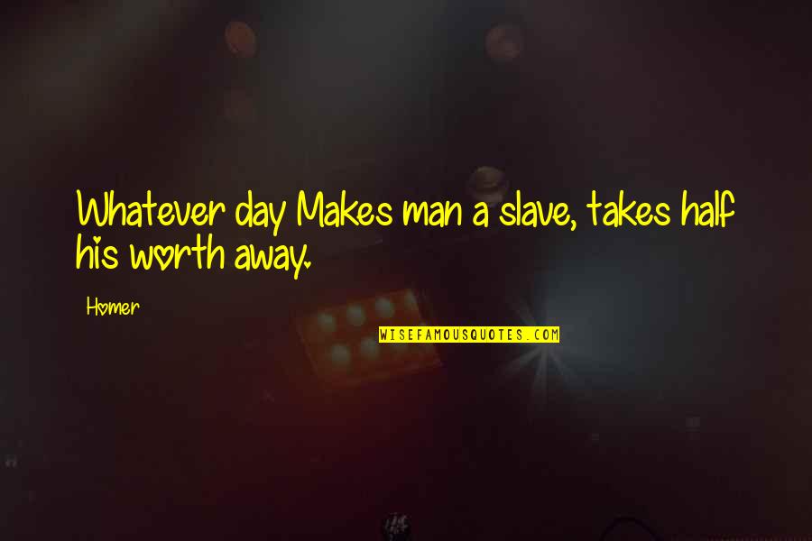 Exigeant Quotes By Homer: Whatever day Makes man a slave, takes half