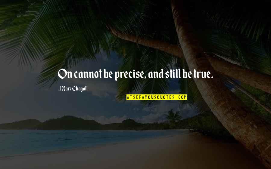 Exigences Iso Quotes By Marc Chagall: On cannot be precise, and still be true. Exigences Iso Quotes By Marc Chagall: On cannot be precise, and still be true.