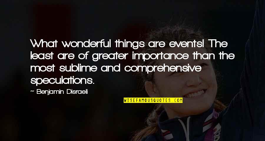 Exigencia Significado Quotes By Benjamin Disraeli: What wonderful things are events! The least are