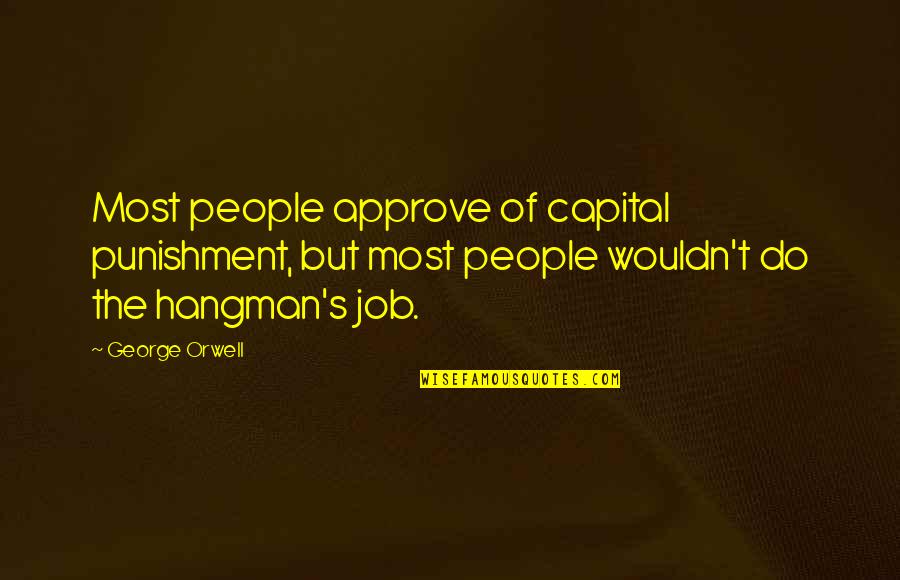 Exigencias Definicion Quotes By George Orwell: Most people approve of capital punishment, but most