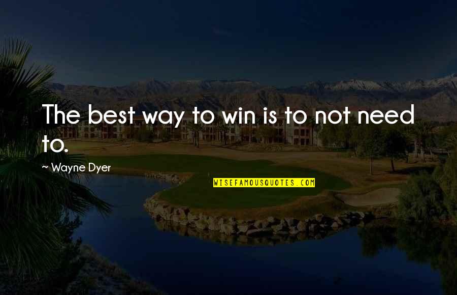 Exigencies Defined Quotes By Wayne Dyer: The best way to win is to not