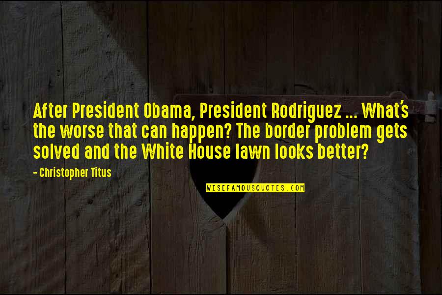 Exigently Quotes By Christopher Titus: After President Obama, President Rodriguez ... What's the
