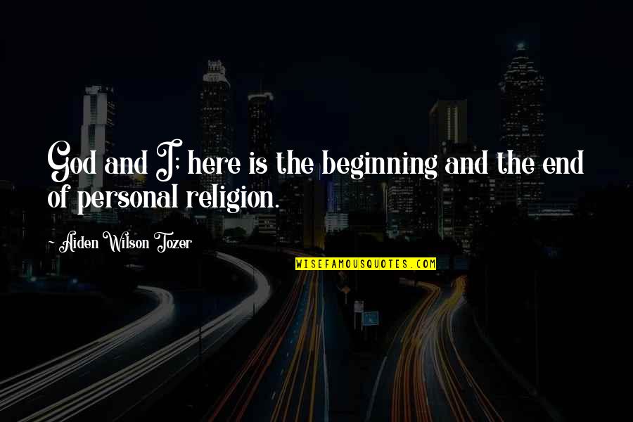 Exiger Conjugation Quotes By Aiden Wilson Tozer: God and I; here is the beginning and