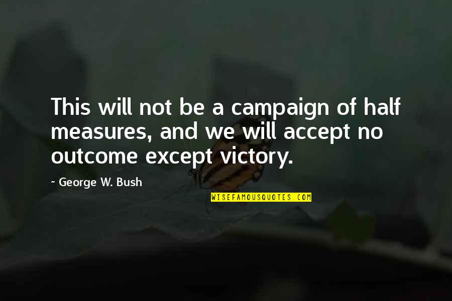 Exiger Conjugation Quotes By George W. Bush: This will not be a campaign of half