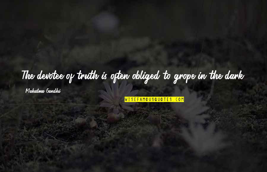 Exigia Quotes By Mahatma Gandhi: The devotee of truth is often obliged to Exigia Quotes By Mahatma Gandhi: The devotee of truth is often obliged to