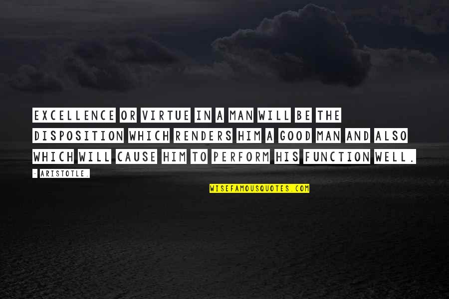 Exigian Quotes By Aristotle.: Excellence or virtue in a man will be Exigian Quotes By Aristotle.: Excellence or virtue in a man will be