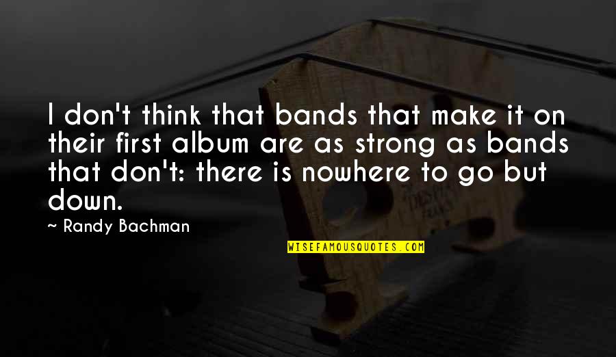 Exigimos Justicia Quotes By Randy Bachman: I don't think that bands that make it Exigimos Justicia Quotes By Randy Bachman: I don't think that bands that make it