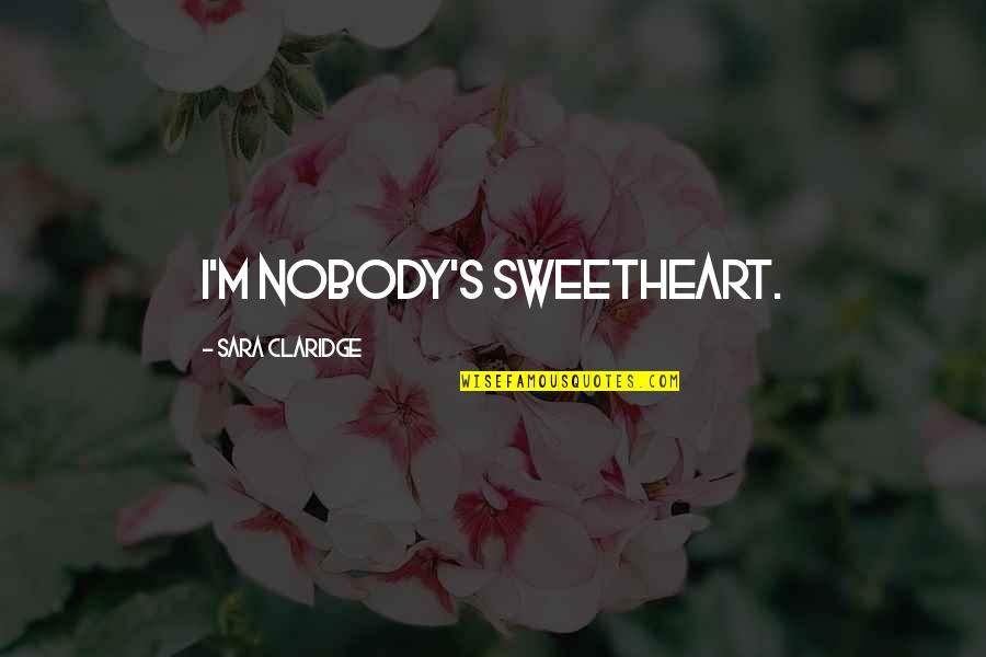 Exigir Quotes By Sara Claridge: I'm nobody's sweetheart.