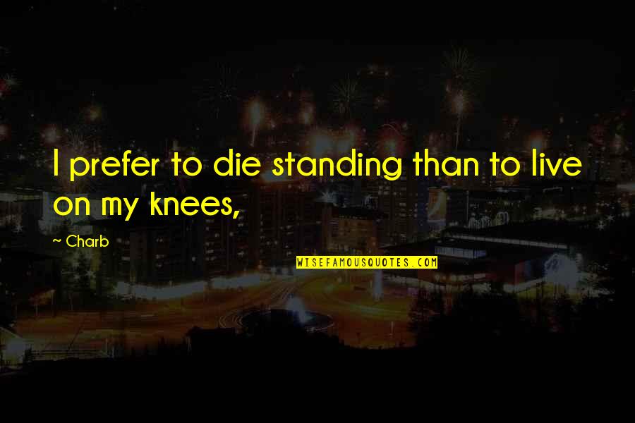 Exigius Quotes By Charb: I prefer to die standing than to live
