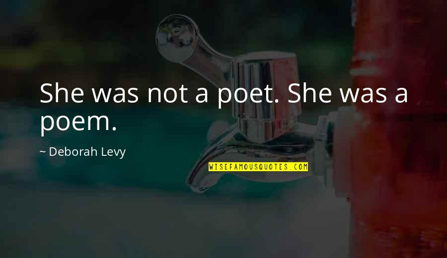 Exigo Corporation Quotes By Deborah Levy: She was not a poet. She was a Exigo Corporation Quotes By Deborah Levy: She was not a poet. She was a