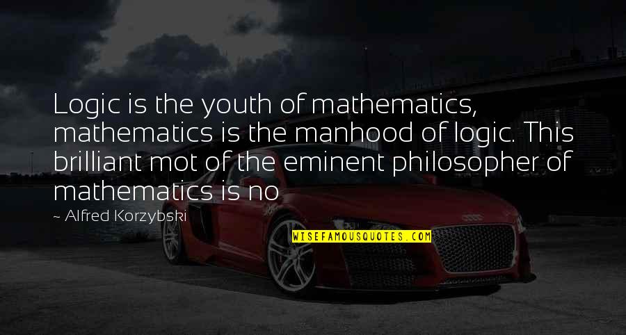 Exiguity Quotes By Alfred Korzybski: Logic is the youth of mathematics, mathematics is