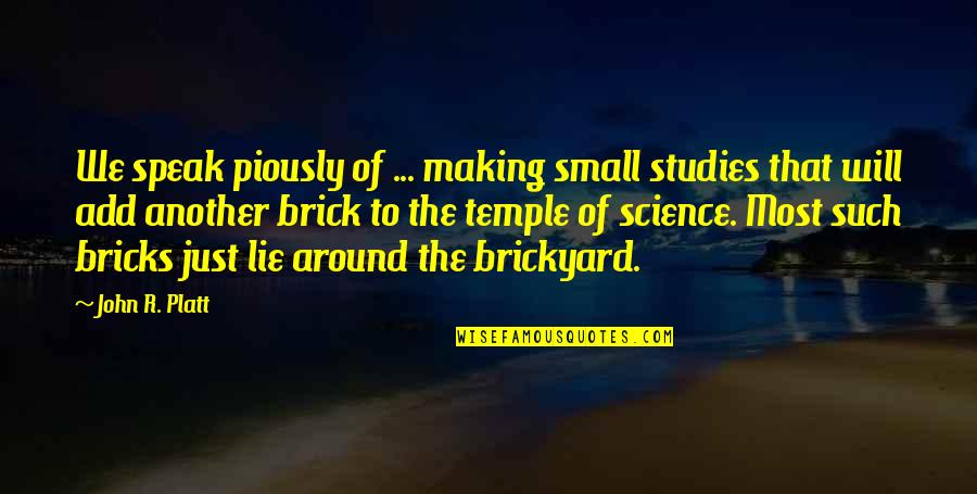 Exiguity Quotes By John R. Platt: We speak piously of ... making small studies