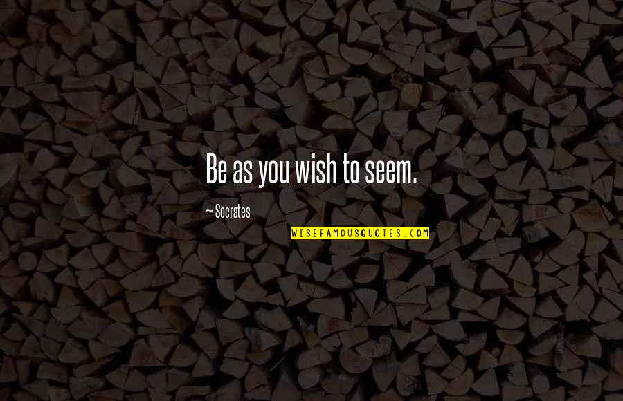 Exija O Quotes By Socrates: Be as you wish to seem.