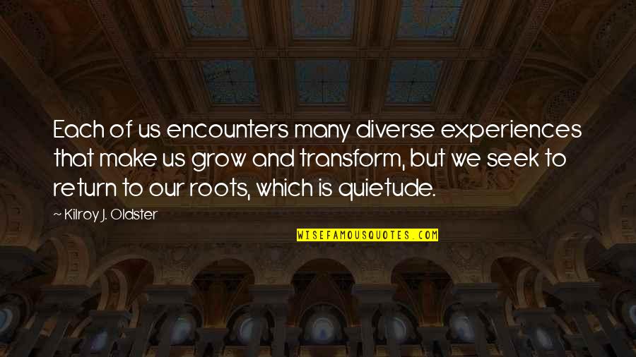 Exija Ou Quotes By Kilroy J. Oldster: Each of us encounters many diverse experiences that