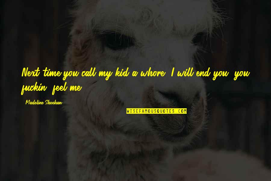 Exija Su Quotes By Madeline Sheehan: Next time you call my kid a whore,