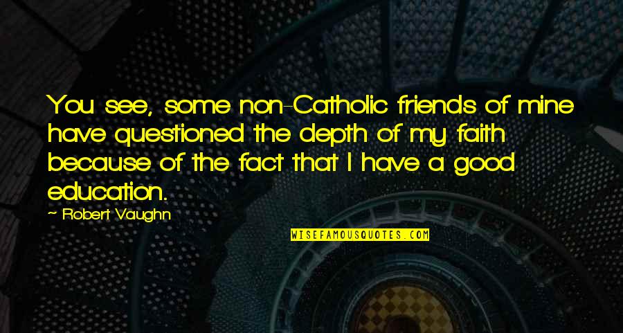 Exija Su Quotes By Robert Vaughn: You see, some non-Catholic friends of mine have