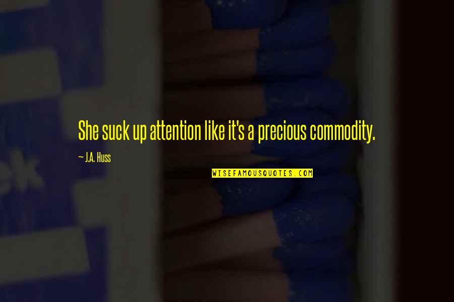Exijo Definicion Quotes By J.A. Huss: She suck up attention like it's a precious