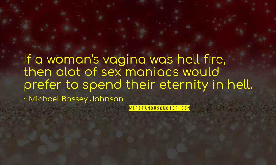 Exijo Mas Quotes By Michael Bassey Johnson: If a woman's vagina was hell fire, then Exijo Mas Quotes By Michael Bassey Johnson: If a woman's vagina was hell fire, then