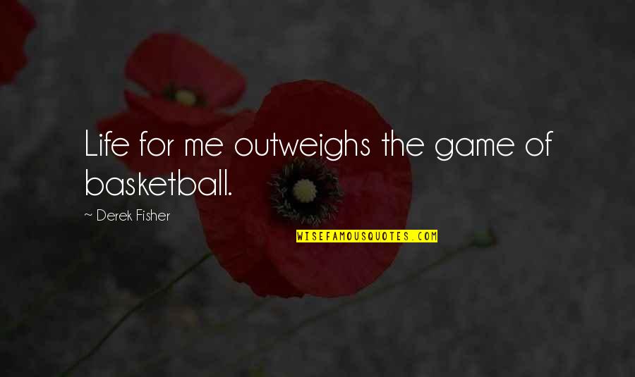 Exijo O Quotes By Derek Fisher: Life for me outweighs the game of basketball. Exijo O Quotes By Derek Fisher: Life for me outweighs the game of basketball.
