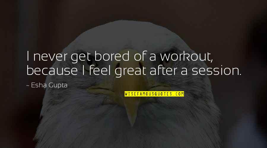 Exil'd Quotes By Esha Gupta: I never get bored of a workout, because