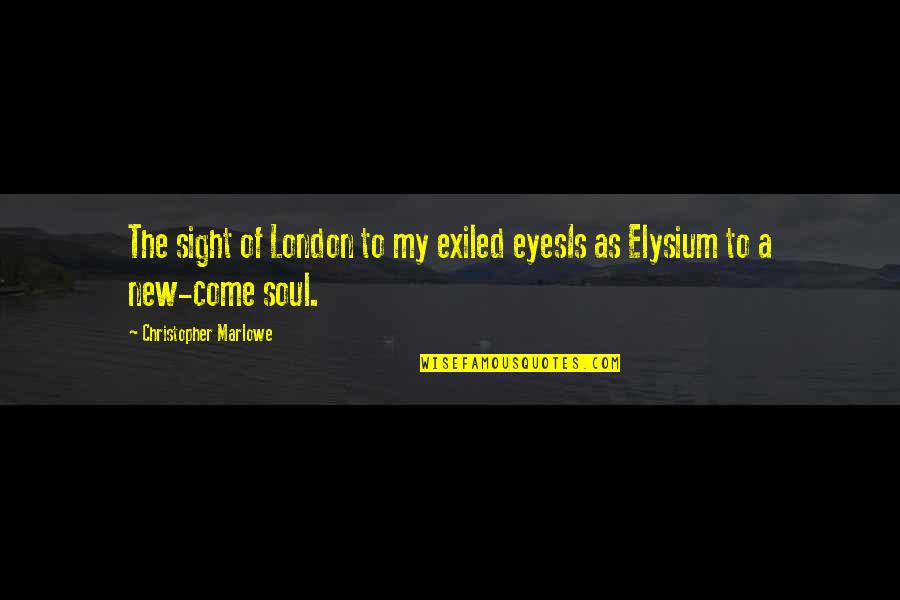Exiled Quotes By Christopher Marlowe: The sight of London to my exiled eyesIs