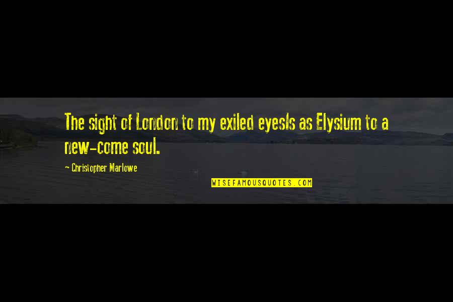 Exiled Quotes By Christopher Marlowe: The sight of London to my exiled eyesIs Exiled Quotes By Christopher Marlowe: The sight of London to my exiled eyesIs