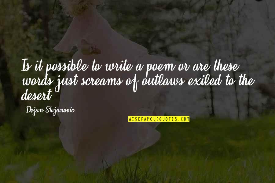Exiled Quotes By Dejan Stojanovic: Is it possible to write a poem or