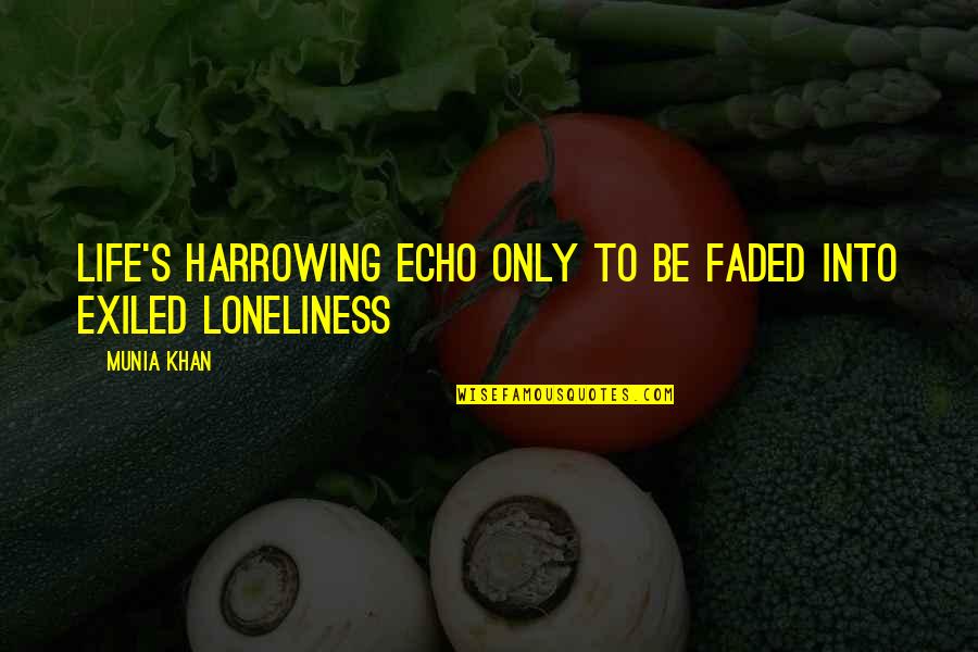 Exiled Quotes By Munia Khan: Life's harrowing echo only to be faded into