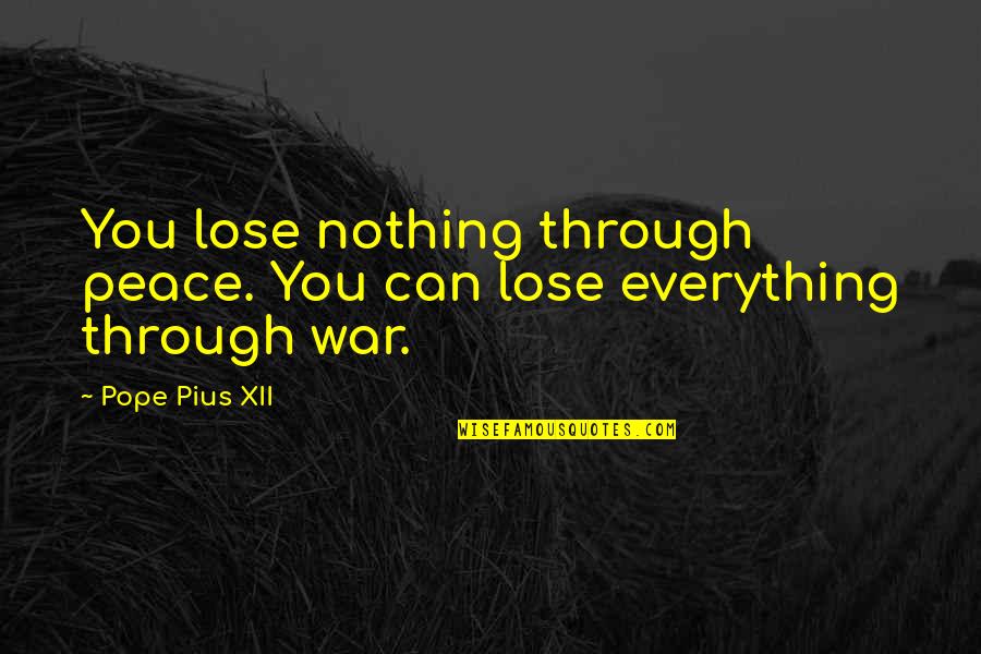 Exiler Quotes By Pope Pius XII: You lose nothing through peace. You can lose