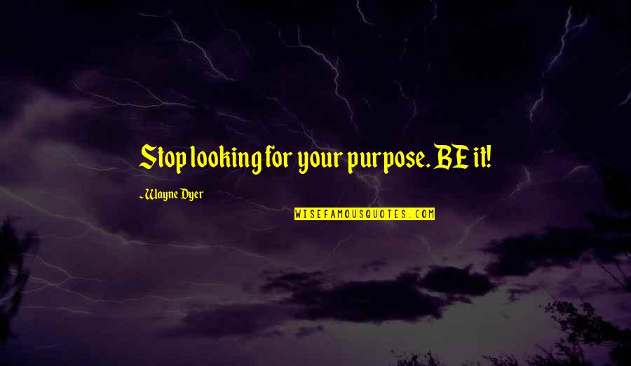 Exiler Quotes By Wayne Dyer: Stop looking for your purpose. BE it!